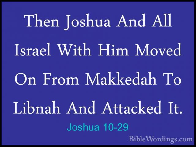 Joshua 10-29 - Then Joshua And All Israel With Him Moved On FromThen Joshua And All Israel With Him Moved On From Makkedah To Libnah And Attacked It. 