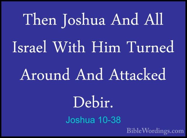Joshua 10-38 - Then Joshua And All Israel With Him Turned AroundThen Joshua And All Israel With Him Turned Around And Attacked Debir. 