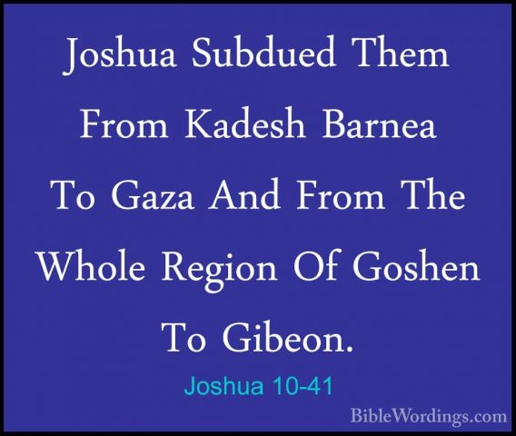 Joshua 10-41 - Joshua Subdued Them From Kadesh Barnea To Gaza AndJoshua Subdued Them From Kadesh Barnea To Gaza And From The Whole Region Of Goshen To Gibeon. 