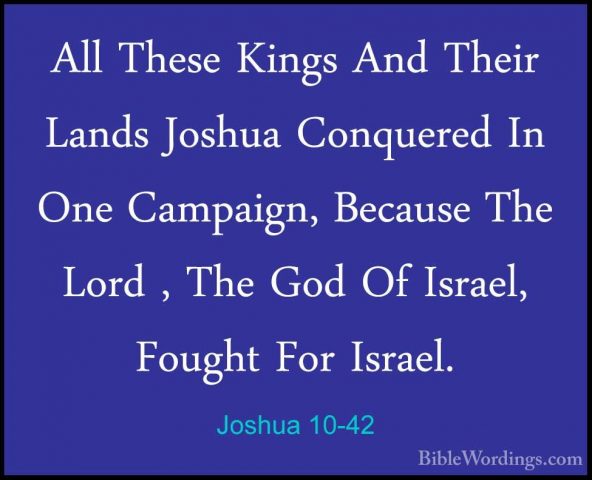 Joshua 10-42 - All These Kings And Their Lands Joshua Conquered IAll These Kings And Their Lands Joshua Conquered In One Campaign, Because The Lord , The God Of Israel, Fought For Israel. 