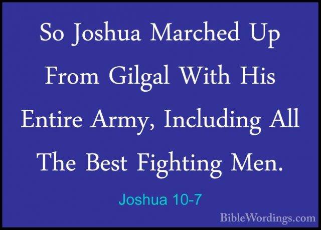 Joshua 10-7 - So Joshua Marched Up From Gilgal With His Entire ArSo Joshua Marched Up From Gilgal With His Entire Army, Including All The Best Fighting Men. 