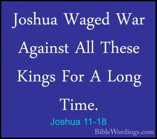 Joshua 11-18 - Joshua Waged War Against All These Kings For A LonJoshua Waged War Against All These Kings For A Long Time. 