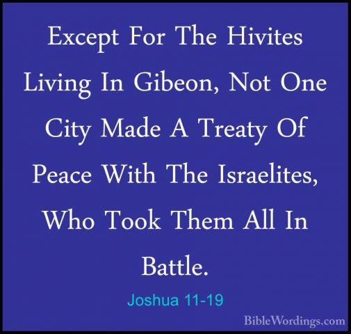 Joshua 11-19 - Except For The Hivites Living In Gibeon, Not One CExcept For The Hivites Living In Gibeon, Not One City Made A Treaty Of Peace With The Israelites, Who Took Them All In Battle. 