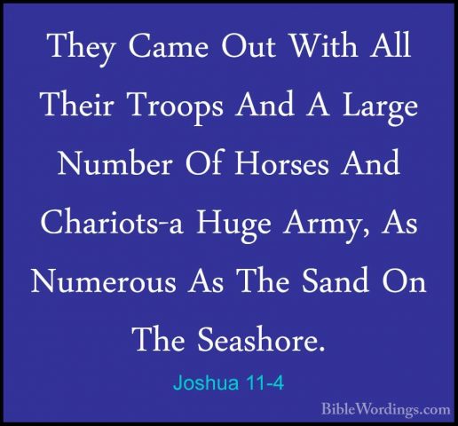 Joshua 11-4 - They Came Out With All Their Troops And A Large NumThey Came Out With All Their Troops And A Large Number Of Horses And Chariots-a Huge Army, As Numerous As The Sand On The Seashore. 