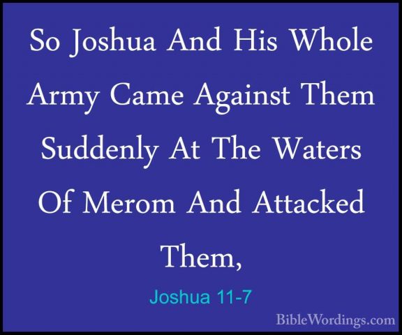 Joshua 11-7 - So Joshua And His Whole Army Came Against Them SuddSo Joshua And His Whole Army Came Against Them Suddenly At The Waters Of Merom And Attacked Them, 