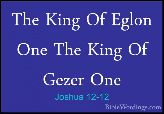 Joshua 12-12 - The King Of Eglon One The King Of Gezer OneThe King Of Eglon One The King Of Gezer One 