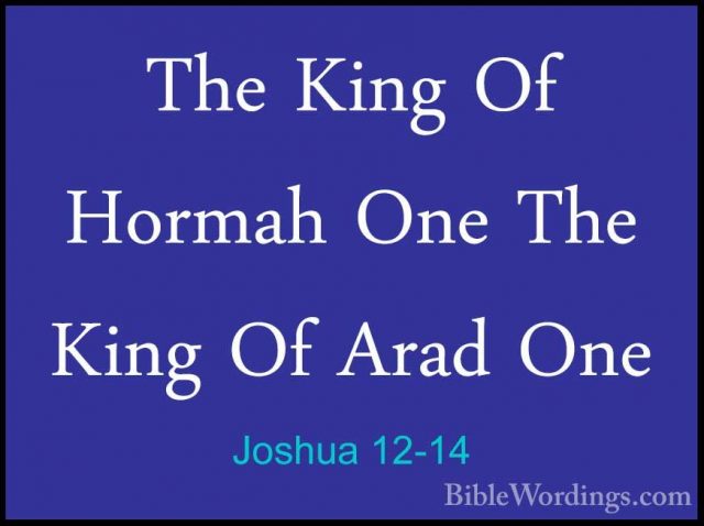 Joshua 12-14 - The King Of Hormah One The King Of Arad OneThe King Of Hormah One The King Of Arad One 