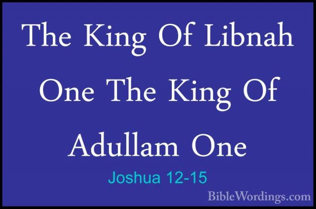 Joshua 12-15 - The King Of Libnah One The King Of Adullam OneThe King Of Libnah One The King Of Adullam One 