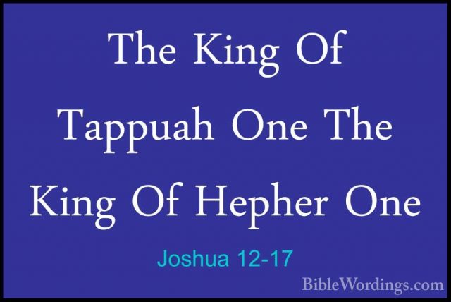 Joshua 12-17 - The King Of Tappuah One The King Of Hepher OneThe King Of Tappuah One The King Of Hepher One 