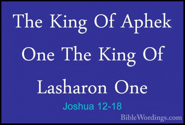 Joshua 12-18 - The King Of Aphek One The King Of Lasharon OneThe King Of Aphek One The King Of Lasharon One 