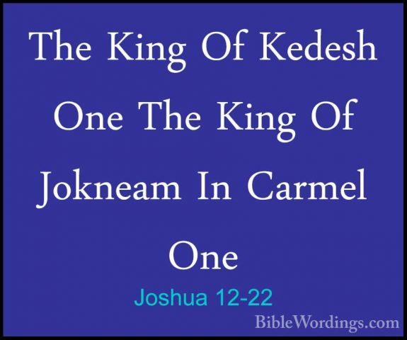 Joshua 12-22 - The King Of Kedesh One The King Of Jokneam In CarmThe King Of Kedesh One The King Of Jokneam In Carmel One 