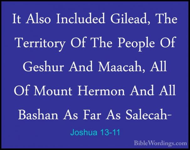 Joshua 13-11 - It Also Included Gilead, The Territory Of The PeopIt Also Included Gilead, The Territory Of The People Of Geshur And Maacah, All Of Mount Hermon And All Bashan As Far As Salecah- 