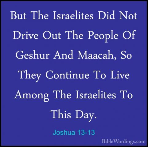 Joshua 13-13 - But The Israelites Did Not Drive Out The People OfBut The Israelites Did Not Drive Out The People Of Geshur And Maacah, So They Continue To Live Among The Israelites To This Day. 