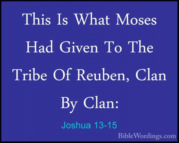 Joshua 13-15 - This Is What Moses Had Given To The Tribe Of ReubeThis Is What Moses Had Given To The Tribe Of Reuben, Clan By Clan: 