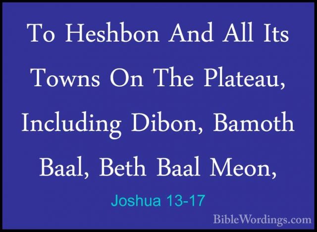 Joshua 13-17 - To Heshbon And All Its Towns On The Plateau, IncluTo Heshbon And All Its Towns On The Plateau, Including Dibon, Bamoth Baal, Beth Baal Meon, 