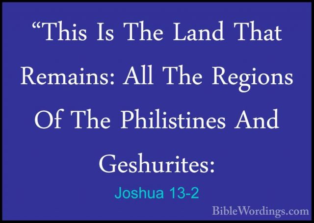 Joshua 13-2 - "This Is The Land That Remains: All The Regions Of"This Is The Land That Remains: All The Regions Of The Philistines And Geshurites: 