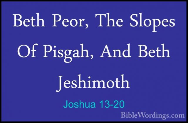 Joshua 13-20 - Beth Peor, The Slopes Of Pisgah, And Beth JeshimotBeth Peor, The Slopes Of Pisgah, And Beth Jeshimoth 