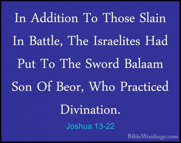 Joshua 13-22 - In Addition To Those Slain In Battle, The IsraelitIn Addition To Those Slain In Battle, The Israelites Had Put To The Sword Balaam Son Of Beor, Who Practiced Divination. 