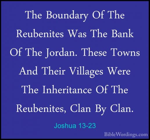 Joshua 13-23 - The Boundary Of The Reubenites Was The Bank Of TheThe Boundary Of The Reubenites Was The Bank Of The Jordan. These Towns And Their Villages Were The Inheritance Of The Reubenites, Clan By Clan. 
