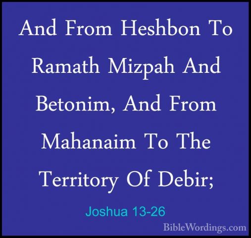 Joshua 13-26 - And From Heshbon To Ramath Mizpah And Betonim, AndAnd From Heshbon To Ramath Mizpah And Betonim, And From Mahanaim To The Territory Of Debir; 