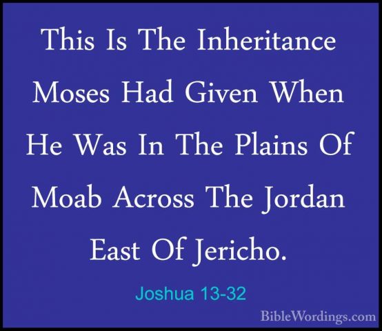Joshua 13-32 - This Is The Inheritance Moses Had Given When He WaThis Is The Inheritance Moses Had Given When He Was In The Plains Of Moab Across The Jordan East Of Jericho. 