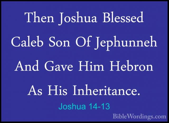 Joshua 14-13 - Then Joshua Blessed Caleb Son Of Jephunneh And GavThen Joshua Blessed Caleb Son Of Jephunneh And Gave Him Hebron As His Inheritance. 