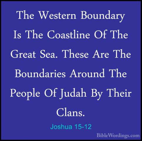 Joshua 15-12 - The Western Boundary Is The Coastline Of The GreatThe Western Boundary Is The Coastline Of The Great Sea. These Are The Boundaries Around The People Of Judah By Their Clans. 