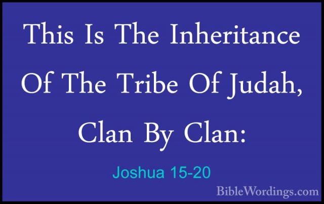 Joshua 15-20 - This Is The Inheritance Of The Tribe Of Judah, ClaThis Is The Inheritance Of The Tribe Of Judah, Clan By Clan: 