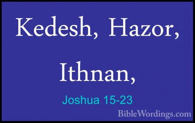 Joshua 15-23 - Kedesh, Hazor, Ithnan,Kedesh, Hazor, Ithnan, 