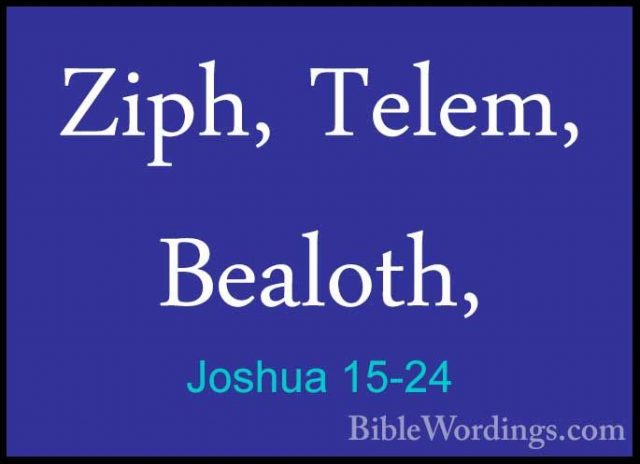 Joshua 15-24 - Ziph, Telem, Bealoth,Ziph, Telem, Bealoth, 