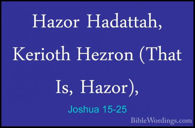Joshua 15-25 - Hazor Hadattah, Kerioth Hezron (That Is, Hazor),Hazor Hadattah, Kerioth Hezron (That Is, Hazor), 