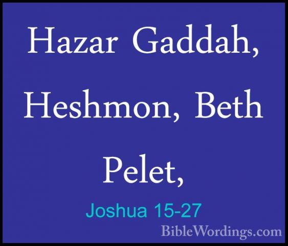 Joshua 15-27 - Hazar Gaddah, Heshmon, Beth Pelet,Hazar Gaddah, Heshmon, Beth Pelet, 