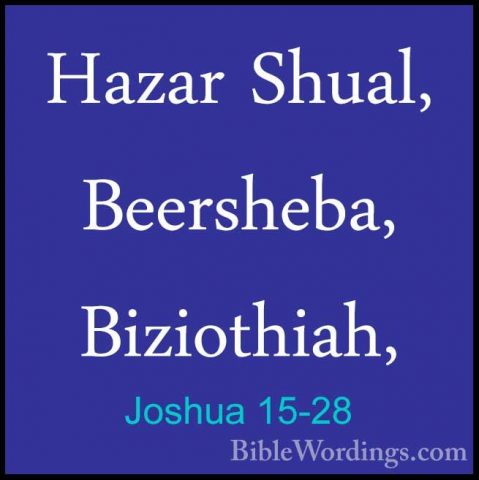 Joshua 15-28 - Hazar Shual, Beersheba, Biziothiah,Hazar Shual, Beersheba, Biziothiah, 