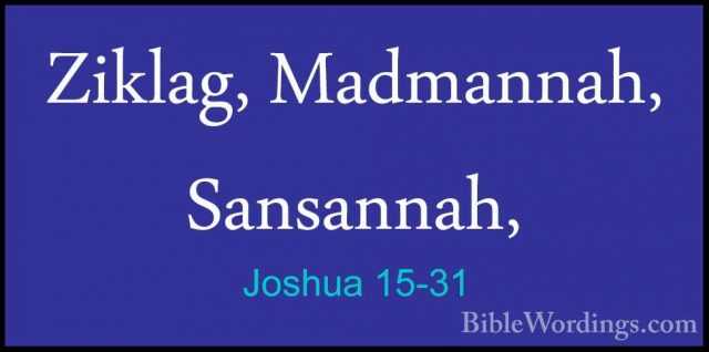 Joshua 15-31 - Ziklag, Madmannah, Sansannah,Ziklag, Madmannah, Sansannah, 