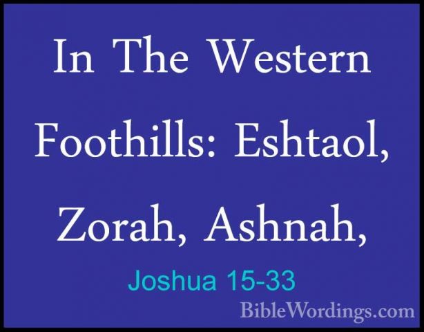 Joshua 15-33 - In The Western Foothills: Eshtaol, Zorah, Ashnah,In The Western Foothills: Eshtaol, Zorah, Ashnah, 