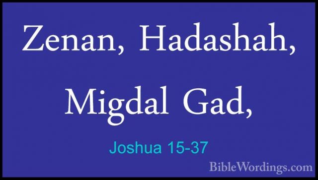 Joshua 15-37 - Zenan, Hadashah, Migdal Gad,Zenan, Hadashah, Migdal Gad, 