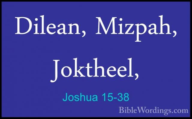 Joshua 15-38 - Dilean, Mizpah, Joktheel,Dilean, Mizpah, Joktheel, 