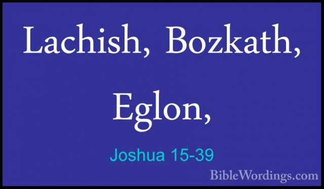 Joshua 15-39 - Lachish, Bozkath, Eglon,Lachish, Bozkath, Eglon, 