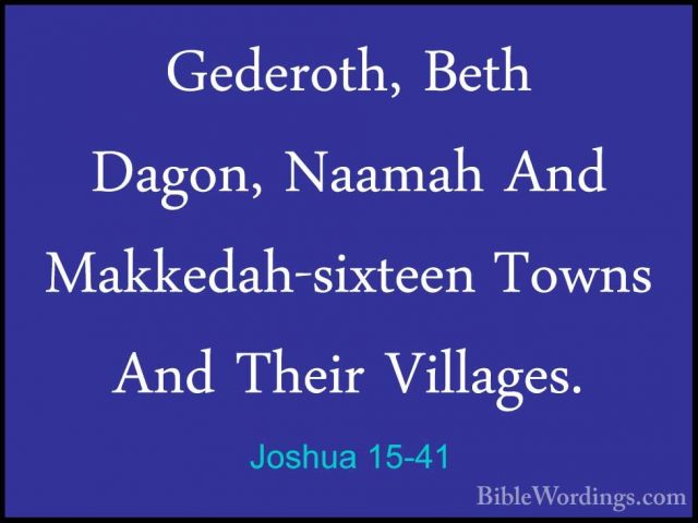 Joshua 15-41 - Gederoth, Beth Dagon, Naamah And Makkedah-sixteenGederoth, Beth Dagon, Naamah And Makkedah-sixteen Towns And Their Villages. 