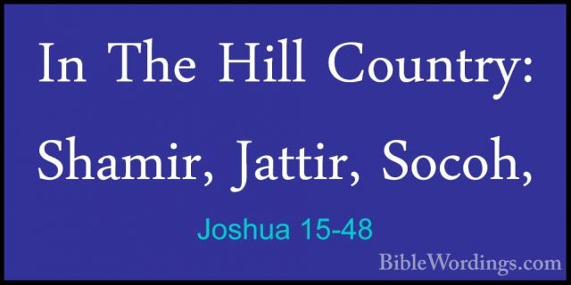 Joshua 15-48 - In The Hill Country: Shamir, Jattir, Socoh,In The Hill Country: Shamir, Jattir, Socoh, 