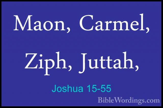 Joshua 15-55 - Maon, Carmel, Ziph, Juttah,Maon, Carmel, Ziph, Juttah, 