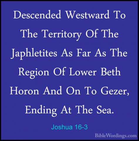 Joshua 16-3 - Descended Westward To The Territory Of The JaphletiDescended Westward To The Territory Of The Japhletites As Far As The Region Of Lower Beth Horon And On To Gezer, Ending At The Sea. 
