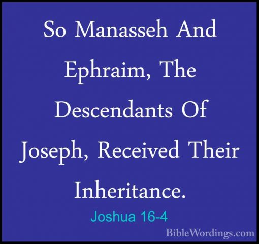 Joshua 16-4 - So Manasseh And Ephraim, The Descendants Of Joseph,So Manasseh And Ephraim, The Descendants Of Joseph, Received Their Inheritance. 