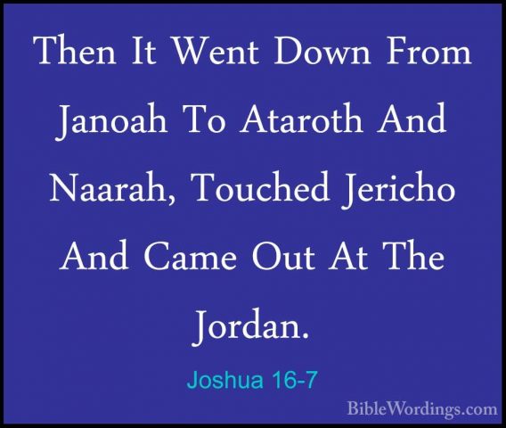 Joshua 16-7 - Then It Went Down From Janoah To Ataroth And NaarahThen It Went Down From Janoah To Ataroth And Naarah, Touched Jericho And Came Out At The Jordan. 