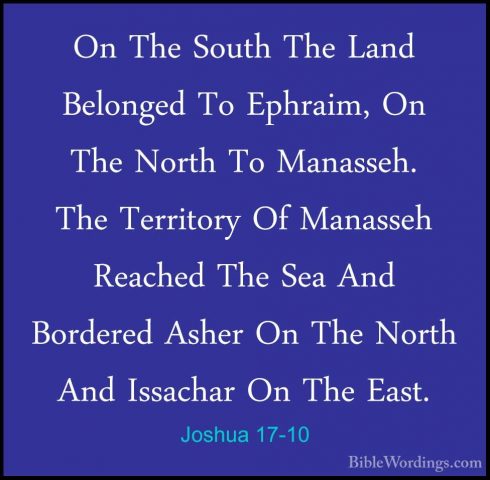 Joshua 17-10 - On The South The Land Belonged To Ephraim, On TheOn The South The Land Belonged To Ephraim, On The North To Manasseh. The Territory Of Manasseh Reached The Sea And Bordered Asher On The North And Issachar On The East. 