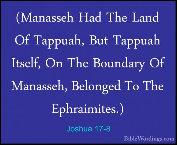 Joshua 17-8 - (Manasseh Had The Land Of Tappuah, But Tappuah Itse(Manasseh Had The Land Of Tappuah, But Tappuah Itself, On The Boundary Of Manasseh, Belonged To The Ephraimites.) 