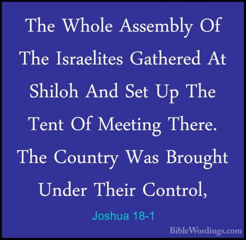 Joshua 18-1 - The Whole Assembly Of The Israelites Gathered At ShThe Whole Assembly Of The Israelites Gathered At Shiloh And Set Up The Tent Of Meeting There. The Country Was Brought Under Their Control, 