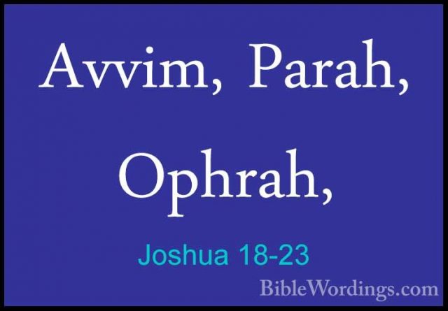 Joshua 18-23 - Avvim, Parah, Ophrah,Avvim, Parah, Ophrah, 