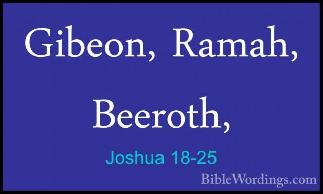Joshua 18-25 - Gibeon, Ramah, Beeroth,Gibeon, Ramah, Beeroth, 