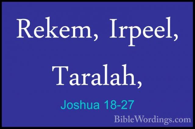Joshua 18-27 - Rekem, Irpeel, Taralah,Rekem, Irpeel, Taralah, 
